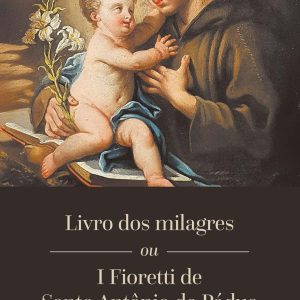 Livro dos Milagres ou I Fioretti Santo Antônio de Pádua